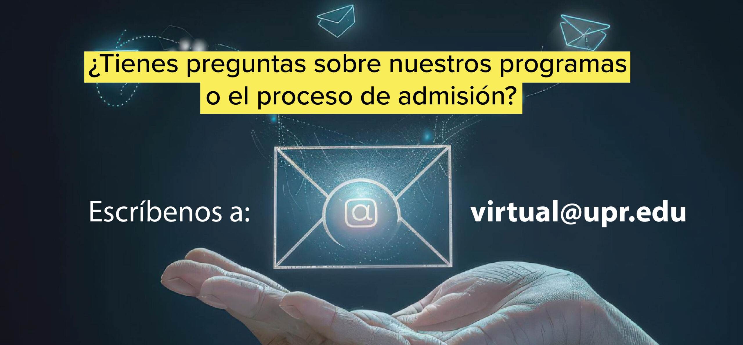 ¿Tienes preguntas sobre nuestros programas o el proceso de admisión? Escríbenos a: virtual@upr.edu